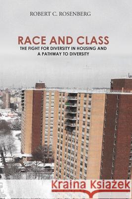 Race and Class: The Fight for Diversity in Housing and a Pathway to Diversity Robert C Rosenberg 9780368515149 Blurb - książka