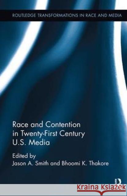 Race and Contention in Twenty-First Century U.S. Media Jason A. Smith Bhoomi K. Thakore 9781138599505 Routledge - książka