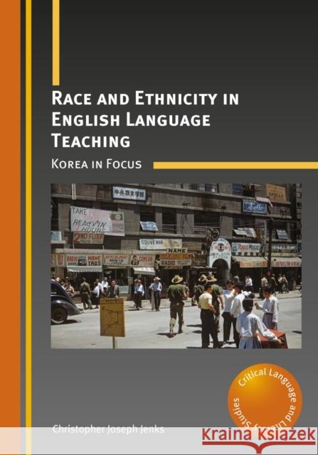 Race and Ethnicity in English Language Teaching: Korea in Focus Christopher Joseph Jenks 9781783098415 Multilingual Matters Limited - książka