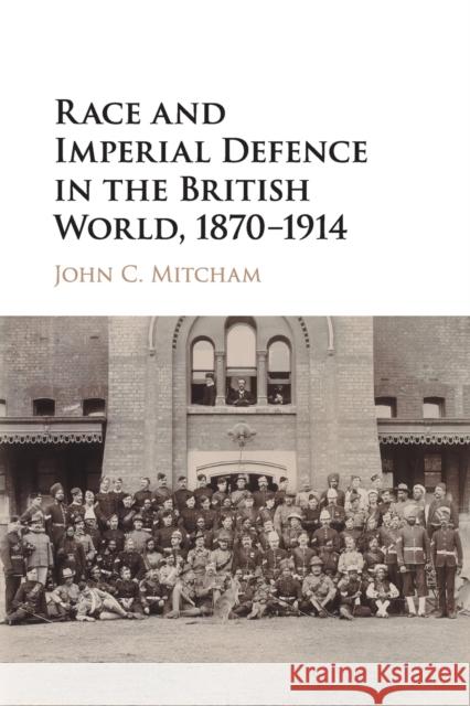 Race and Imperial Defence in the British World, 1870-1914 John C. Mitcham 9781316503959 Cambridge University Press - książka