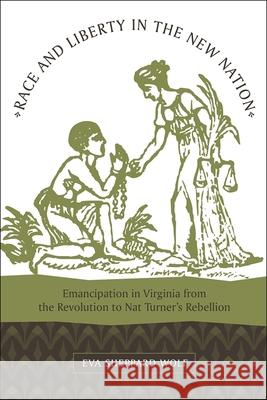 Race and Liberty in the New Nation: Emancipation in Virginia from the Revolution to Nat Turner's Rebellion Eva Sheppard Wolf 9780807134177 Louisiana State University Press - książka