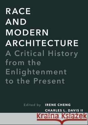 Race and Modern Architecture: A Critical History from the Enlightenment to the Present Irene Cheng Charles L. Davis Mabel O. Wilson 9780822966593 University of Pittsburgh Press - książka