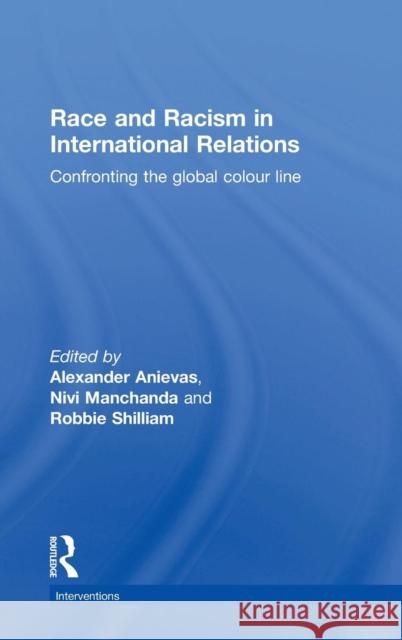 Race and Racism in International Relations: Confronting the Global Colour Line Alexander Anievas Nivi Manchanda Robbie Shilliam 9780415724340 Routledge - książka