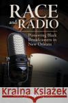 Race and Radio: Pioneering Black Broadcasters in New Orleans Brian Ward 9781496822062 University Press of Mississippi