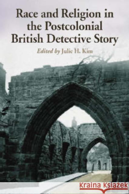 Race and Religion in the Postcolonial British Detective Story: Ten Essays Kim, Julie H. 9780786421756 McFarland & Company - książka