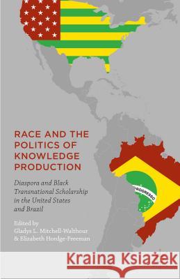 Race and the Politics of Knowledge Production: Diaspora and Black Transnational Scholarship in the United States and Brazil Mitchell-Walthour, Gladys L. 9781137553935 Palgrave MacMillan - książka