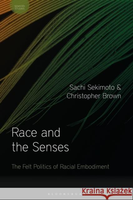 Race and the Senses: The Felt Politics of Racial Embodiment Christopher Brown David Howes Sachi Sekimoto 9781350087538 Bloomsbury Academic - książka