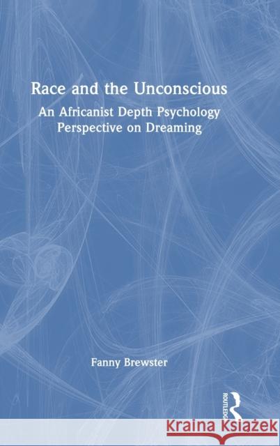 Race and the Unconscious: An Africanist Depth Psychology Perspective on Dreaming Fanny Brewster 9781032114491 Routledge - książka
