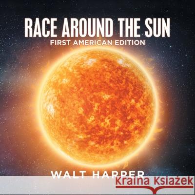 Race Around the Sun: First American Edition Walt Harper 9781796095906 Xlibris Us - książka