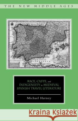 Race, Caste, and Indigeneity in Medieval Spanish Travel Literature Michael Harney 9781137381378 Palgrave MacMillan - książka