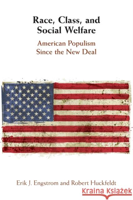 Race, Class, and Social Welfare: American Populism Since the New Deal Erik J. Engstrom Robert Huckfeldt 9781108819459 Cambridge University Press - książka