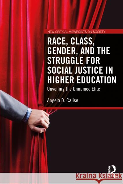 Race, Class, Gender, and the Struggle for Social Justice in Higher Education: Unveiling the Unnamed Elite Angela D. Calise 9781032709130 Taylor & Francis Ltd - książka