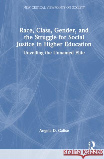Race, Class, Gender, and the Struggle for Social Justice in Higher Education: Unveiling the Unnamed Elite Angela D. Calise 9781032729800 Taylor & Francis Ltd - książka