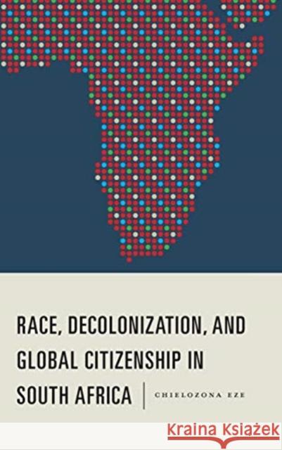 Race, Decolonization, and Global Citizenship in South Africa Chielozona Eze 9781580469333 University of Rochester Press - książka