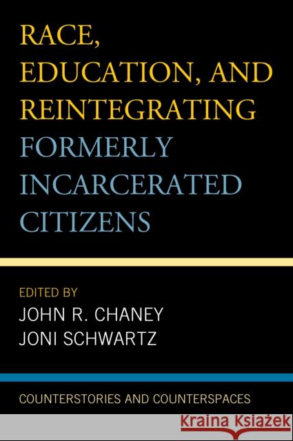 Race, Education, and Reintegrating Formerly Incarcerated Citizens: Counterstories and Counterspaces John R. Chaney Joni Schwartz Elliott Dawes 9781498540926 Lexington Books - książka