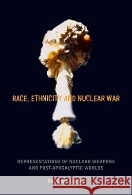 Race, Ethnicity and Nuclear War: Representations of Nuclear Weapons and Post-Apocalyptic Worlds Williams, Paul 9781846317088 Liverpool Science Fiction Texts & Studies - książka