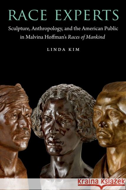 Race Experts: Sculpture, Anthropology, and the American Public in Malvina Hoffman's Races of Mankind Linda Kim 9781496201850 University of Nebraska Press - książka