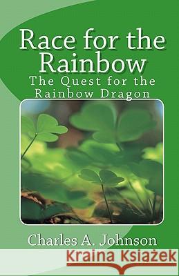 Race for the Rainbow: The Quest for the Rainbow Dragon Charles A. Johnson 9781453827611 Createspace - książka