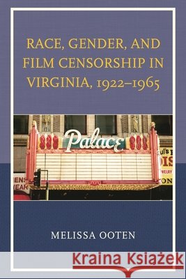 Race, Gender, and Film Censorship in Virginia, 1922–1965 Melissa Ooten 9780739190296 Lexington Books - książka