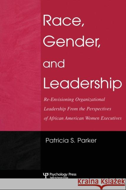 Race, Gender, and Leadership: Re-Envisioning Organizational Leadership from the Perspectives of African American Women Executives Parker, Patricia S. 9780805860801 Lawrence Erlbaum Associates - książka