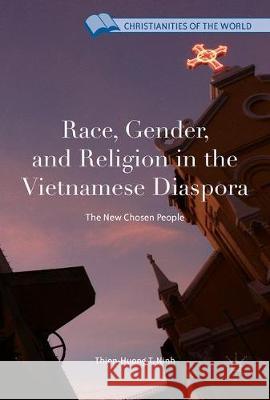 Race, Gender, and Religion in the Vietnamese Diaspora: The New Chosen People Ninh, Thien-Huong T. 9783319571676 Palgrave MacMillan - książka