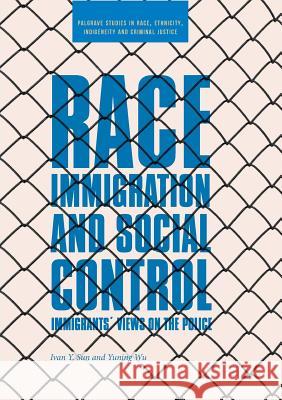 Race, Immigration, and Social Control: Immigrants' Views on the Police Sun, Ivan Y. 9781349959341 Palgrave MacMillan - książka