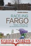 Race-Ing Fargo: Refugees, Citizenship, and the Transformation of Small Cities Jennifer Erickson 9781501751158 Cornell University Press