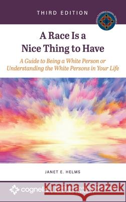 Race Is a Nice Thing to Have: A Guide to Being a White Person or Understanding the White Persons in Your Life Janet E. Helms 9781516583287 Cognella Academic Publishing - książka