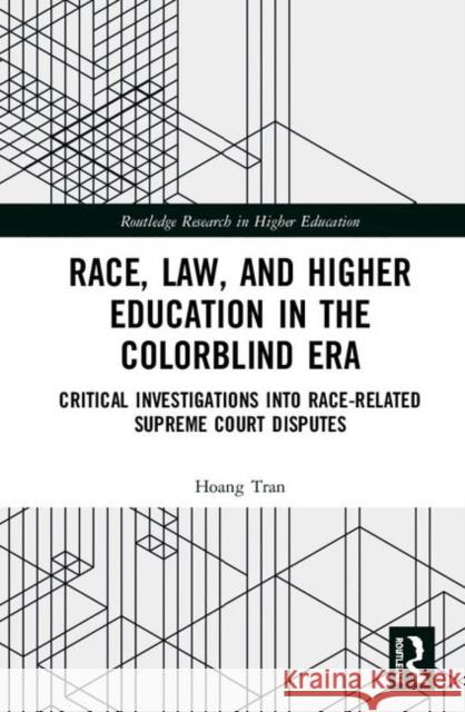 Race, Law, and Higher Education in the Colorblind Era: Critical Investigations Into Race-Related Supreme Court Disputes Hoang Tran 9780815361237 Routledge - książka