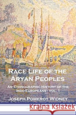 Race Life of the Aryan Peoples: An Ethnographic History of the Indo-Europeans - Vol. 1 Joseph Pomeroy Widney   9781789875805 Pantianos Classics - książka
