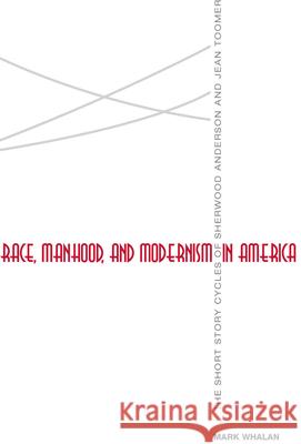 Race, Manhood, and Modernism in America : The Short Story Cycles of Sherwood Anderson and Jean Toomer Mark Whalan 9781572335806 University of Tennessee Press - książka