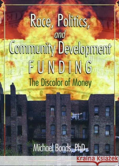 Race, Politics, and Community Development Funding: The Discolor of Money Michael Bonds 9780789021489 Haworth Social Work - książka