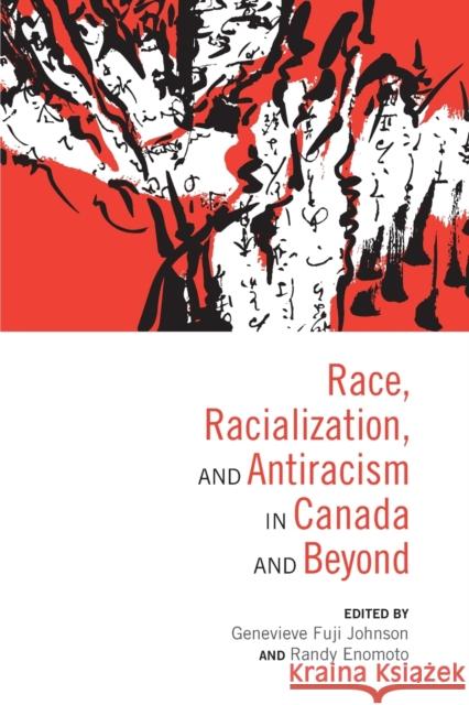 Race, Racialization & Anti-Racism in Canada and Beyond Genevieve Fuji Johnson Randy Enomoto 9780802095046 University of Toronto Press - książka