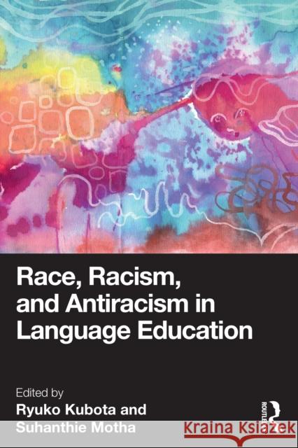 Race, Racism, and Antiracism in Language Education Ryuko Kubota Suhanthie Motha 9781032245317 Routledge - książka