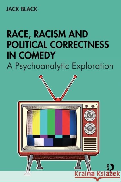 Race, Racism and Political Correctness in Comedy: A Psychoanalytic Exploration Jack Black 9780367508937 Routledge - książka