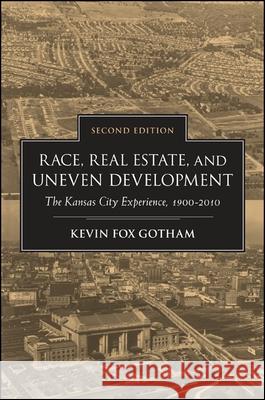 Race, Real Estate, and Uneven Development, Second Edition: The Kansas City Experience, 1900-2010 Kevin Fox Gotham 9781438449425 State University of New York Press - książka