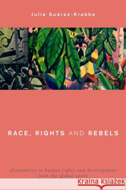 Race, Rights and Rebels: Alternatives to Human Rights and Development from the Global South Julia Suárez-Krabbe 9781783484607 Rowman & Littlefield International - książka