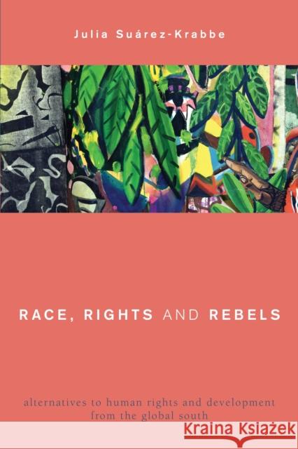 Race, Rights and Rebels: Alternatives to Human Rights and Development from the Global South Julia Suárez-Krabbe 9781783484614 Rowman & Littlefield International - książka