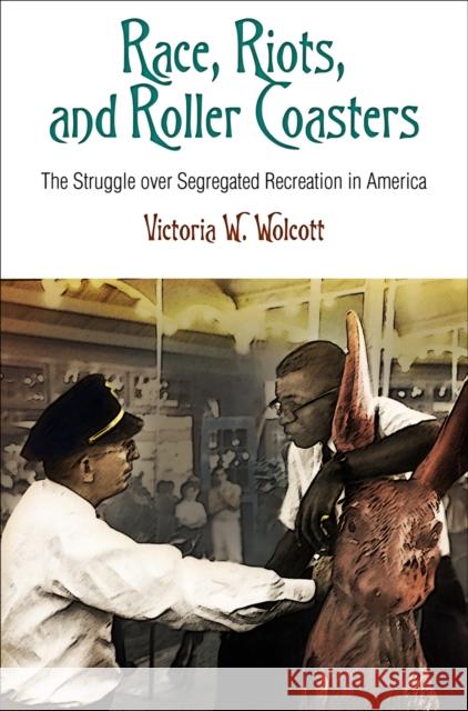 Race, Riots, and Roller Coasters: The Struggle Over Segregated Recreation in America Victoria W. Wolcott 9780812223286 University of Pennsylvania Press - książka