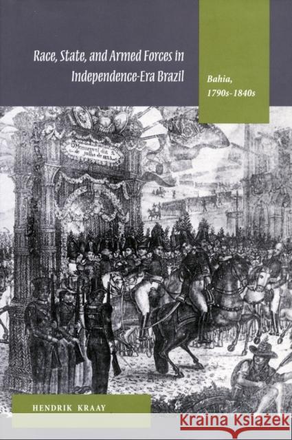 Race, State, and Armed Forces in Independence-Era Brazil: Bahia, 1790s-1840s Kraay, Hendrik 9780804742481 Stanford University Press - książka