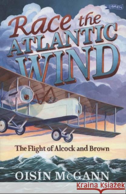 Race the Atlantic Wind: The Flight of Alcock and Brown McGann, Oisín 9781788491013 O'Brien Press Ltd - książka