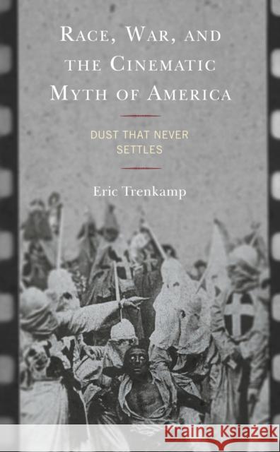 Race, War, and the Cinematic Myth of America: Dust That Never Settles Eric Trenkamp 9781793647504 Lexington Books - książka