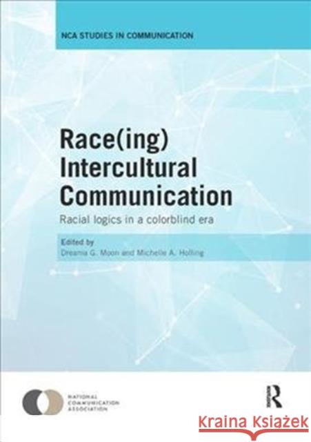 Race(ing) Intercultural Communication: Racial Logics in a Colorblind Era eama Moon, Michelle Holling 9781138306325 Taylor & Francis Ltd - książka