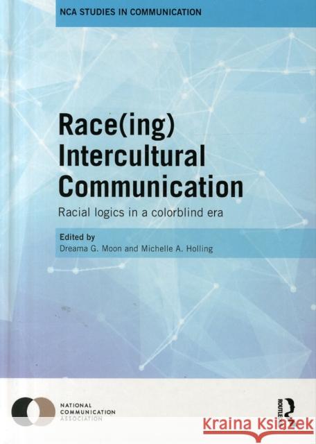 Race(ing) Intercultural Communication: Racial Logics in a Colorblind Era Dreama G. Moon Michelle A. Holling  9781138921764 Taylor and Francis - książka