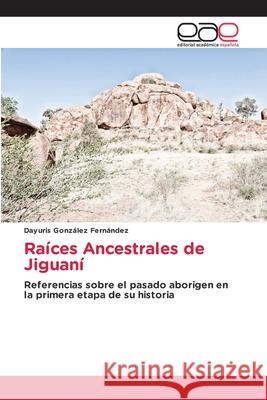Raíces Ancestrales de Jiguaní Fernández, Dayuris González 9786208827724 Editorial Académica Española - książka