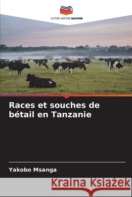 Races et souches de b?tail en Tanzanie Yakobo Msanga 9786207579938 Editions Notre Savoir - książka