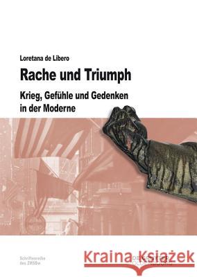 Rache und Triumph: Krieg, Gefühle und Gedenken in der Moderne Loretana de Libero 9783486713480 De Gruyter - książka