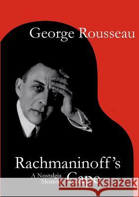 Rachmaninoff's Cape: A Nostalgia Memoir George Rousseau 9780993137709 Virtuoso Books - książka