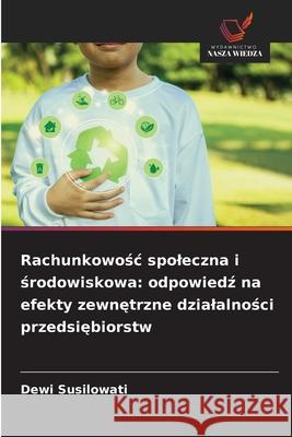 Rachunkowosc spoleczna i srodowiskowa: odpowiedz na efekty zewnetrzne dzialalnosci przedsiebiorstw Susilowati, Dewi 9786209336881 Wydawnictwo Nasza Wiedza - książka