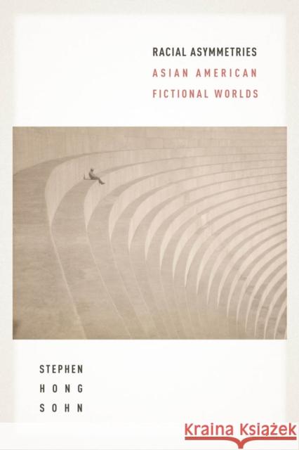 Racial Asymmetries: Asian American Fictional Worlds Stephen Hong Sohn 9781479800070 New York University Press - książka